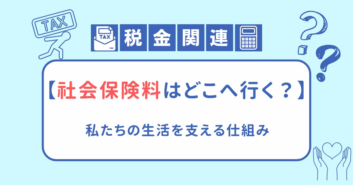 【社会保険料はどこへ行く？】〜私たちの生活を支える仕組み〜